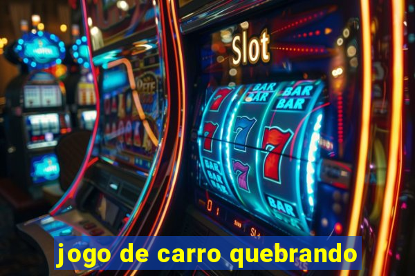 jogo de carro quebrando