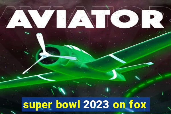 super bowl 2023 on fox