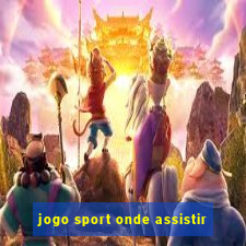 jogo sport onde assistir