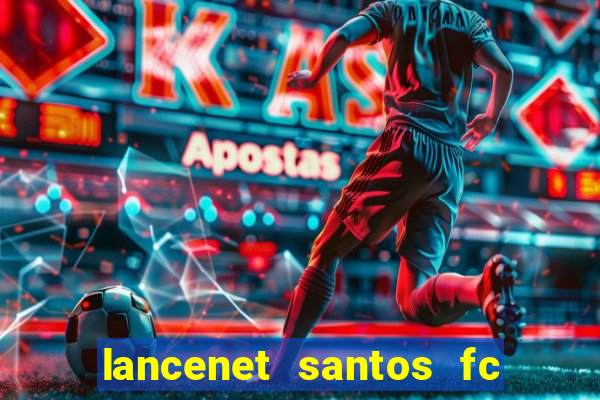 lancenet santos fc ultimas noticias