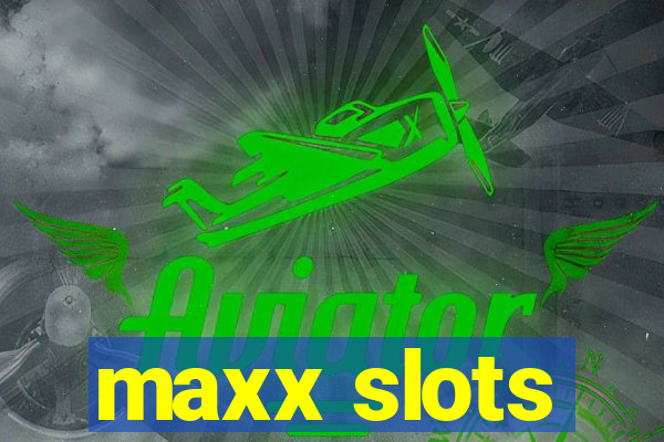 maxx slots