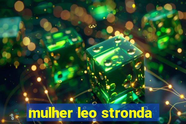 mulher leo stronda