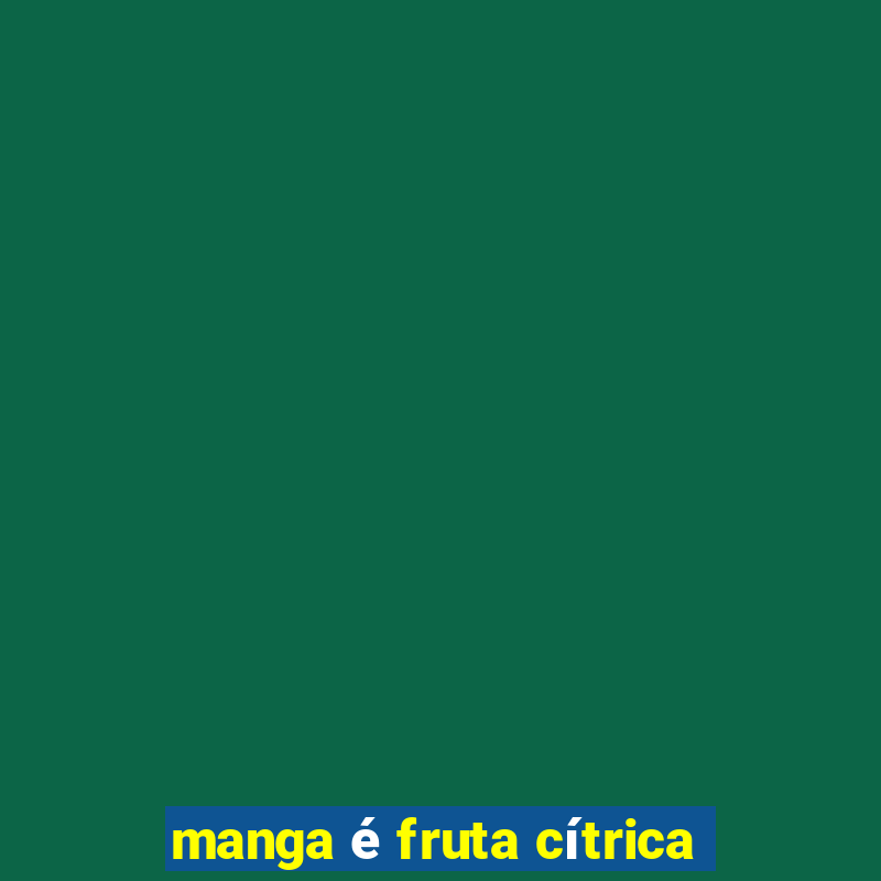 manga é fruta cítrica