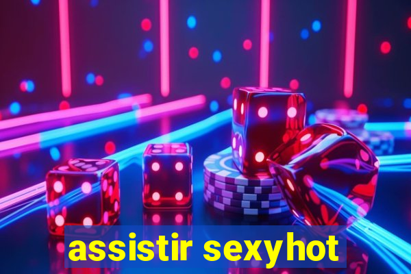 assistir sexyhot