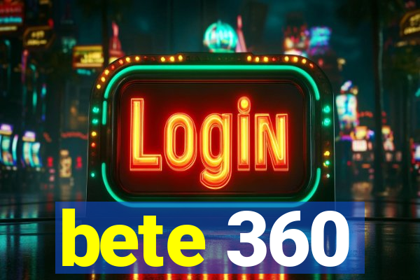 bete 360