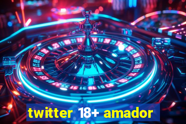 twitter 18+ amador