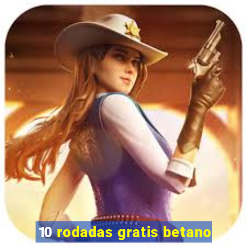 10 rodadas gratis betano