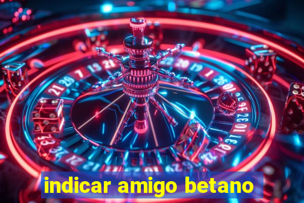 indicar amigo betano