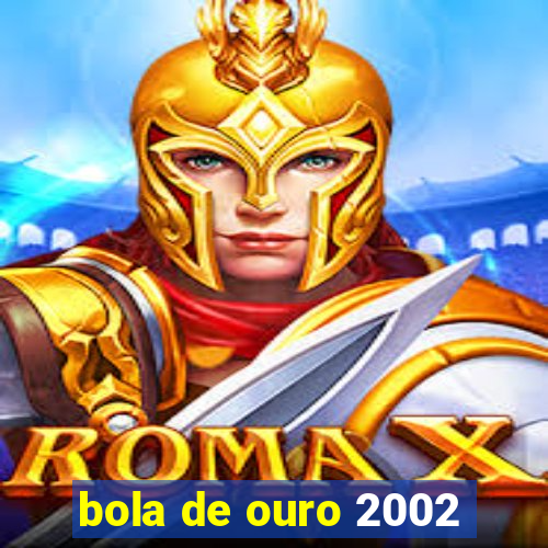 bola de ouro 2002