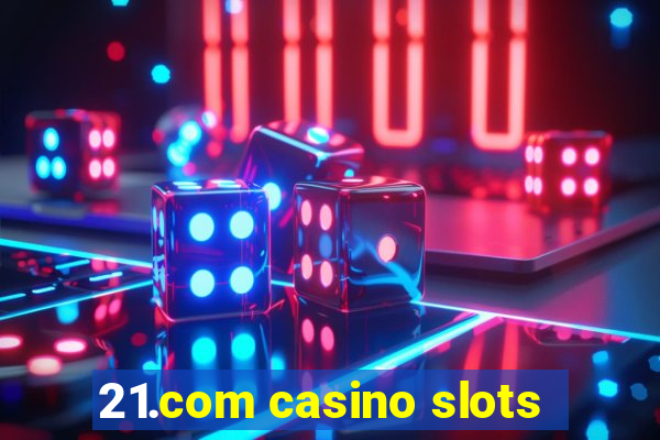 21.com casino slots