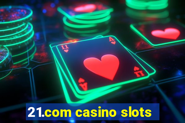 21.com casino slots