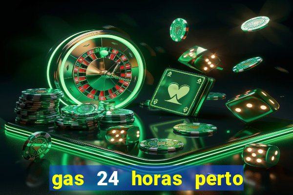 gas 24 horas perto de mim