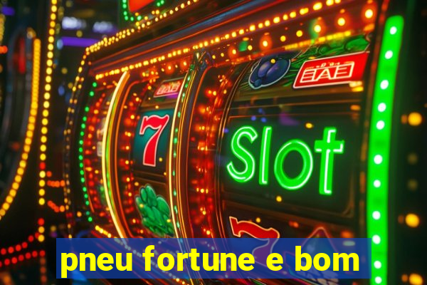 pneu fortune e bom