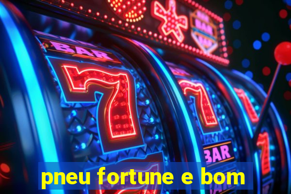 pneu fortune e bom