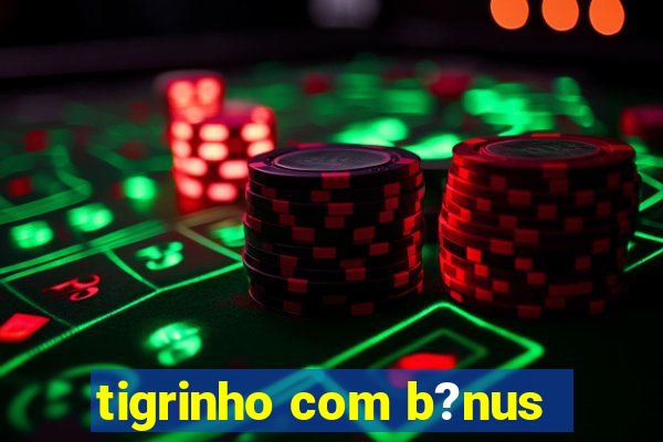 tigrinho com b?nus