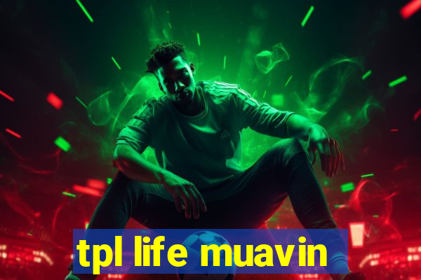 tpl life muavin