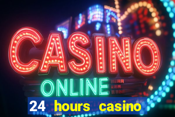 24 hours casino near me