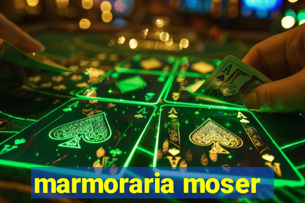 marmoraria moser