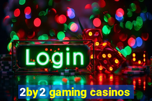 2by2 gaming casinos