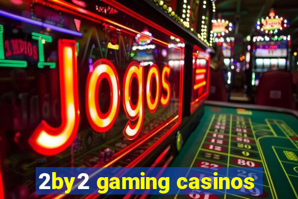 2by2 gaming casinos