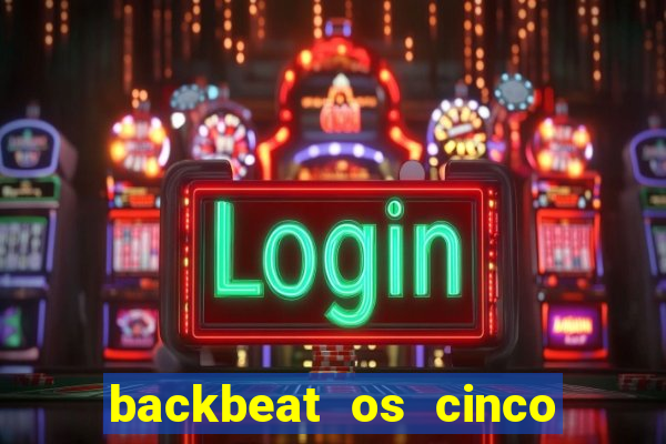 backbeat os cinco rapazes de liverpool download legendado