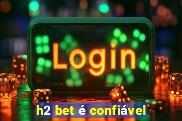 h2 bet é confiável