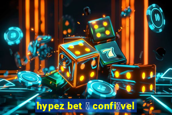 hypez bet 茅 confi谩vel