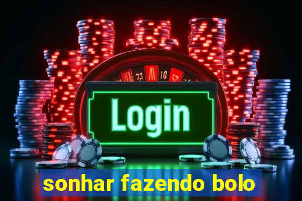 sonhar fazendo bolo