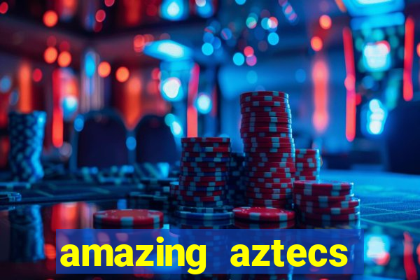 amazing aztecs casino slot