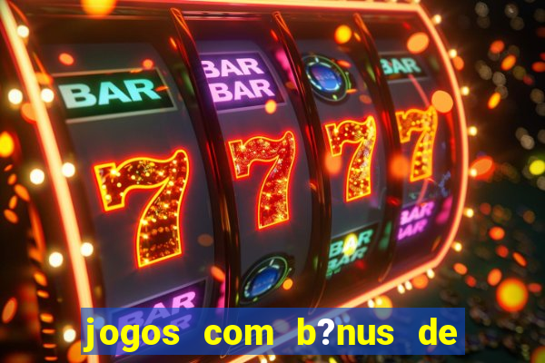 jogos com b?nus de boas-vindas slots