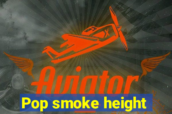 Pop smoke height