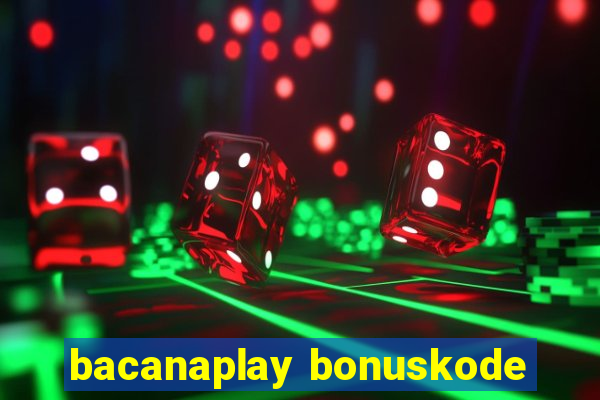 bacanaplay bonuskode