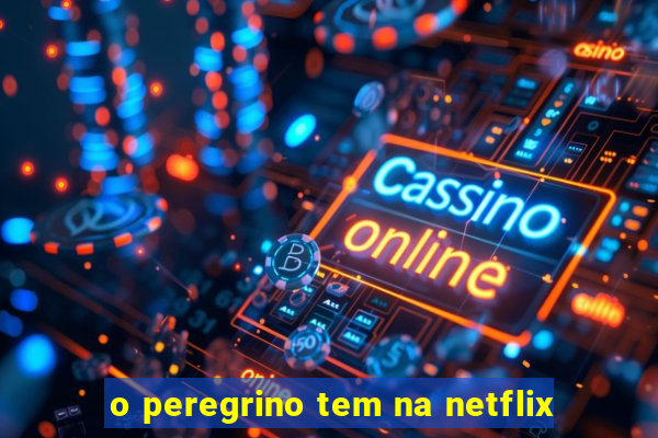 o peregrino tem na netflix