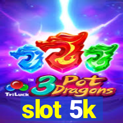 slot 5k