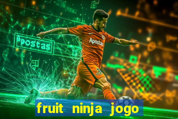 fruit ninja jogo de aposta