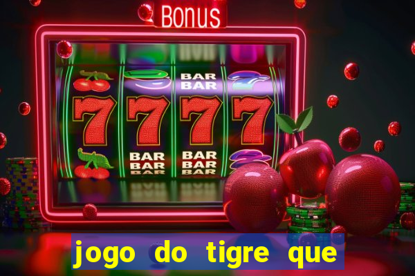 jogo do tigre que tá dando dinheiro