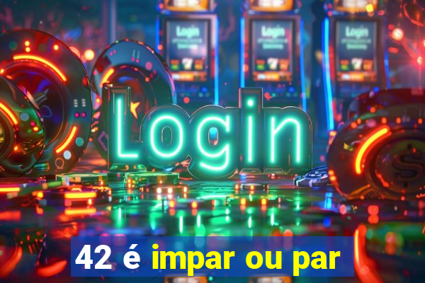 42 é impar ou par