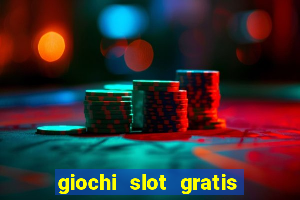 giochi slot gratis senza scaricare