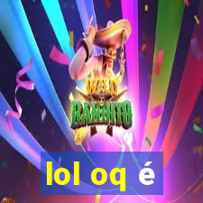 lol oq é