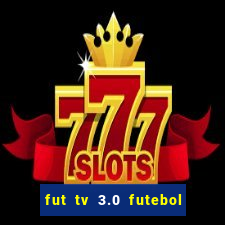 fut tv 3.0 futebol ao vivo