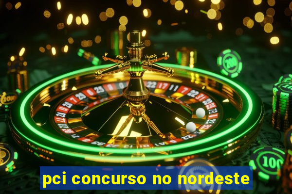 pci concurso no nordeste