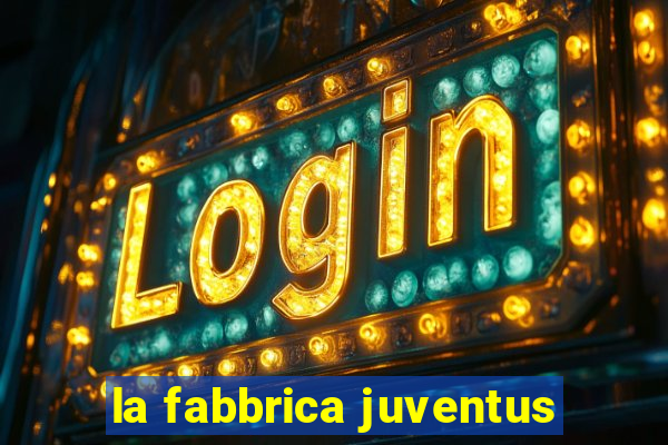 la fabbrica juventus