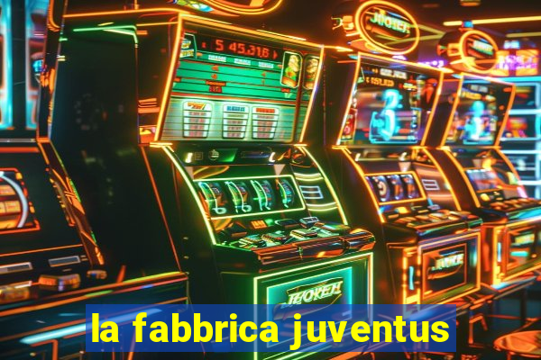 la fabbrica juventus