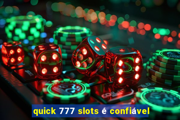 quick 777 slots é confiável