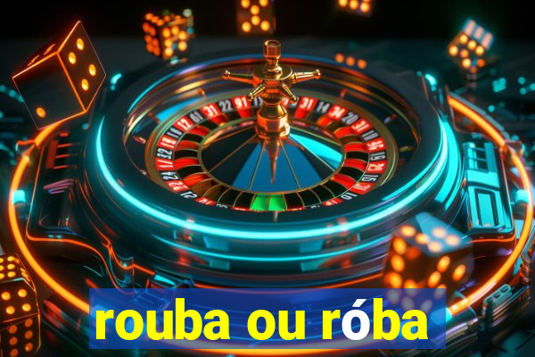 rouba ou róba