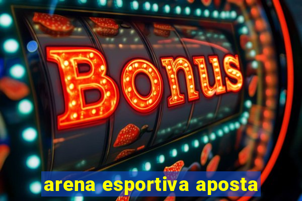 arena esportiva aposta