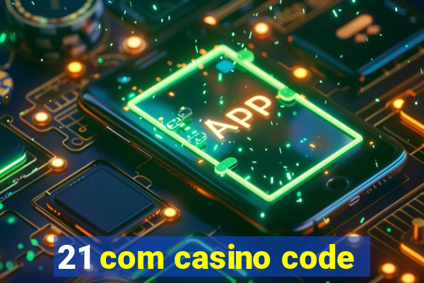 21 com casino code