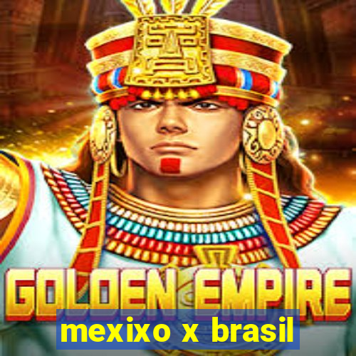 mexixo x brasil