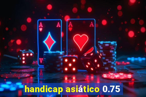 handicap asiático 0.75