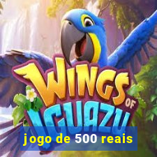 jogo de 500 reais